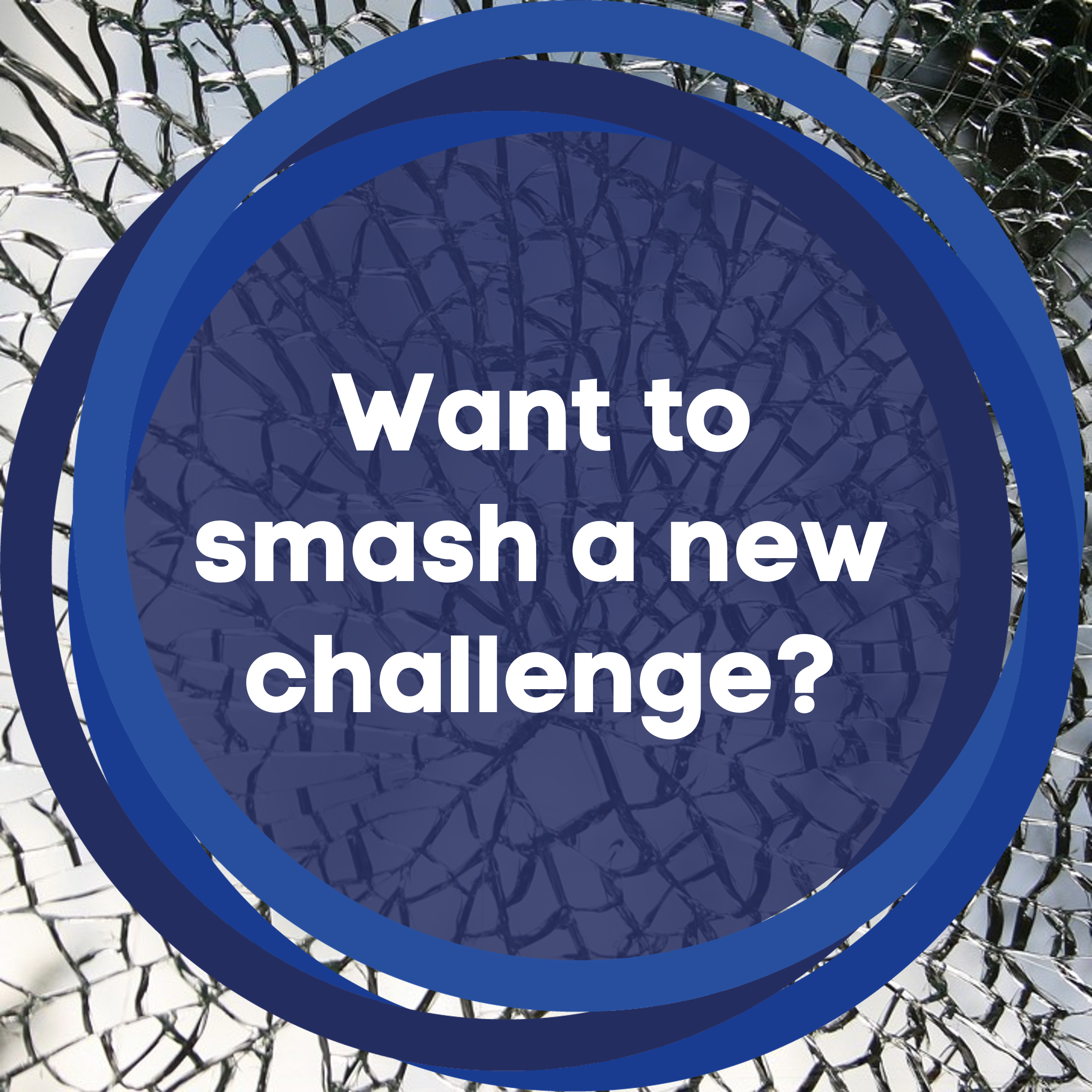 The blue MyVision circle logo. The inside of the circle is dark blue with white text, reading "Want to smash a new challenge?". The background is a photo of broken glass